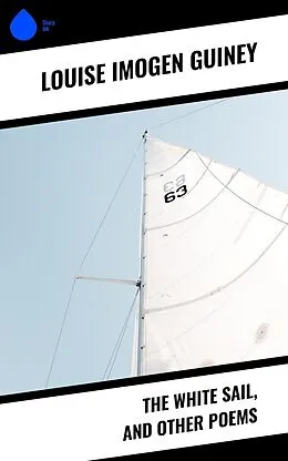 E-Book (epub) The White Sail, and Other Poems von Louise Imogen Guiney
