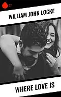 E-Book (epub) Where Love Is von William John Locke