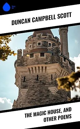 E-Book (epub) The Magic House, and Other Poems von Duncan Campbell Scott