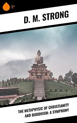 E-Book (epub) The Metaphysic of Christianity and Buddhism: A Symphony von D. M. Strong