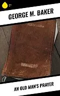 E-Book (epub) An Old Man's Prayer von George M. Baker