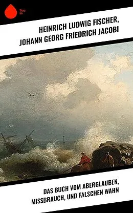 E-Book (epub) Das Buch vom Aberglauben, Missbrauch, und falschen Wahn von Heinrich Ludwig Fischer, Johann Georg Friedrich Jacobi