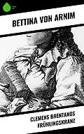 E-Book (epub) Clemens Brentanos Frühlingskranz von Bettina Von Arnim
