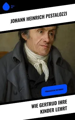 E-Book (epub) Wie Gertrud ihre Kinder lehrt von Johann Heinrich Pestalozzi