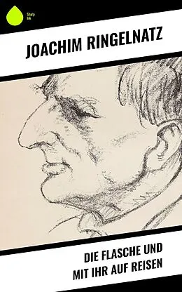 E-Book (epub) Die Flasche und mit ihr auf Reisen von Joachim Ringelnatz