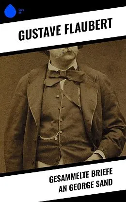 E-Book (epub) Gesammelte Briefe an George Sand von Gustave Flaubert