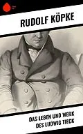 E-Book (epub) Das Leben und Werk des Ludwig Tieck von Rudolf Köpke