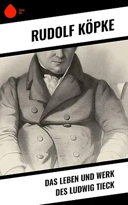 E-Book (epub) Das Leben und Werk des Ludwig Tieck von Rudolf Köpke