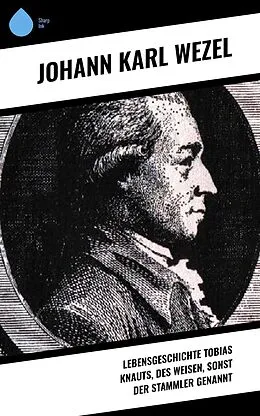 E-Book (epub) Lebensgeschichte Tobias Knauts, des Weisen, sonst der Stammler genannt von Johann Karl Wezel
