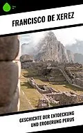 E-Book (epub) Geschichte der Entdeckung und Eroberung Perus von Francisco De Xerez