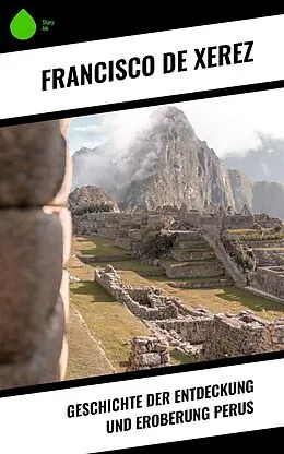 E-Book (epub) Geschichte der Entdeckung und Eroberung Perus von Francisco De Xerez