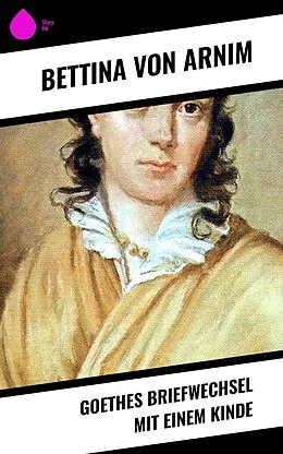E-Book (epub) Goethes Briefwechsel mit einem Kinde von Bettina Von Arnim