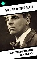 E-Book (epub) W. B. Yeats: Gesammelte Erzählungen von William Butler Yeats