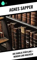 E-Book (epub) Die Familie Pfäffling + Werden und Wachsen von Agnes Sapper