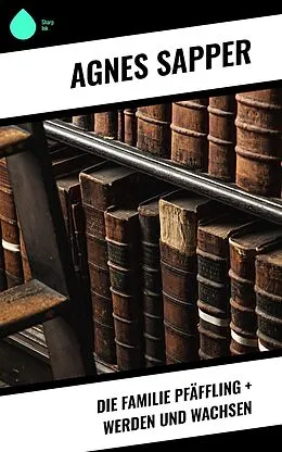 E-Book (epub) Die Familie Pfäffling + Werden und Wachsen von Agnes Sapper