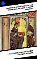 E-Book (epub) Die größten Klassiker der deutschen Literatur im Mittelalter von Sebastian Brant, Heinrich von Morungen, Heinrich Wittenwiler