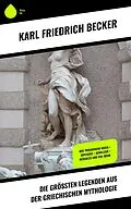 E-Book (epub) Die größten Legenden aus der Griechischen Mythologie von Karl Friedrich Becker