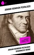 E-Book (epub) Johann Heinrich Pestalozzi: Gesammelte Werke von Johann Heinrich Pestalozzi