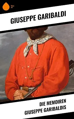E-Book (epub) Die Memoiren Giuseppe Garibaldis von Giuseppe Garibaldi