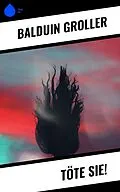 E-Book (epub) Töte sie! von Balduin Groller