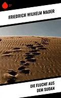 E-Book (epub) Die Flucht aus dem Sudan von Friedrich Wilhelm Mader