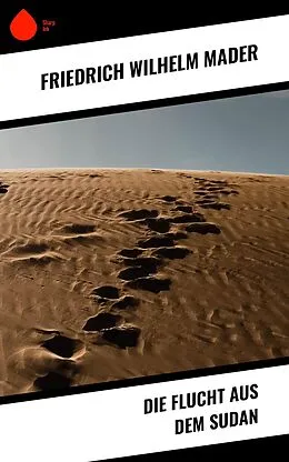 E-Book (epub) Die Flucht aus dem Sudan von Friedrich Wilhelm Mader