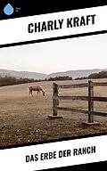 E-Book (epub) Das Erbe der Ranch von Charly Kraft