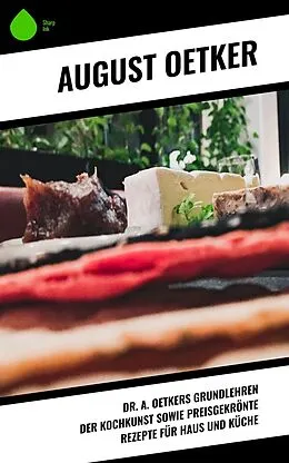 E-Book (epub) Dr A. Oetkers Grundlehren der Kochkunst sowie preisgekrönte Rezepte für Haus und Küche von August Oetker