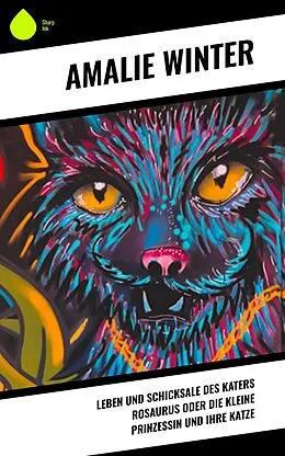 E-Book (epub) Leben und Schicksale des Katers Rosaurus oder die kleine Prinzessin und ihre Katze von Amalie Winter