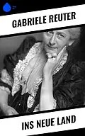 E-Book (epub) Ins neue Land von Gabriele Reuter