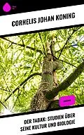E-Book (epub) Der Tabak: Studien über seine Kultur und Biologie von Cornelis Johan Koning