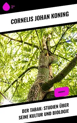 E-Book (epub) Der Tabak: Studien über seine Kultur und Biologie von Cornelis Johan Koning