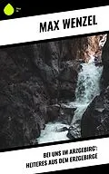 E-Book (epub) Bei uns im Arzgebirg': Heiteres aus dem Erzgebirge von Max Wenzel