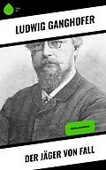 E-Book (epub) Der Jäger von Fall von Ludwig Ganghofer