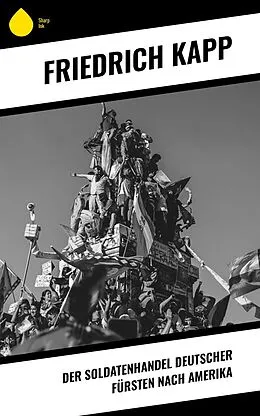 E-Book (epub) Der Soldatenhandel deutscher Fürsten nach Amerika von Friedrich Kapp