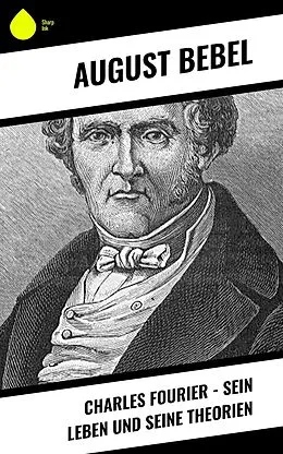 E-Book (epub) Charles Fourier - Sein Leben und seine Theorien von August Bebel