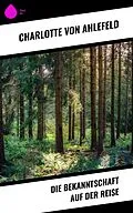 E-Book (epub) Die Bekanntschaft auf der Reise von Charlotte Von Ahlefeld