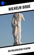 E-Book (epub) Die Italienische Plastik von Wilhelm Bode