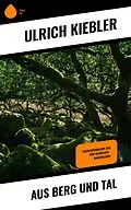 E-Book (epub) Aus Berg und Tal von Ulrich Kiebler