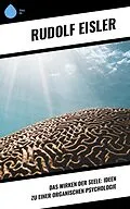 E-Book (epub) Das Wirken der Seele: Ideen zu einer organischen Psychologie von Rudolf Eisler