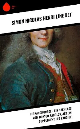 E-Book (epub) Die Kakomonade - Ein Nachlaß vom Doktor Panglos, als ein Supplement des Kandide von Simon Nicolas Henri Linguet