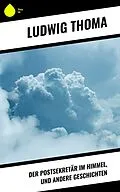 E-Book (epub) Der Postsekretär im Himmel, und andere Geschichten von Ludwig Thoma