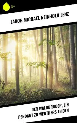 E-Book (epub) Der Waldbruder, ein Pendant zu Werthers Leiden von Jakob Michael Reinhold Lenz