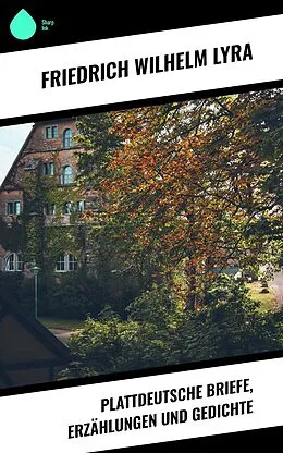 E-Book (epub) Plattdeutsche Briefe, Erzählungen und Gedichte von Friedrich Wilhelm Lyra
