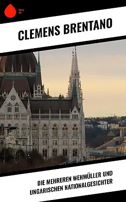 E-Book (epub) Die mehreren Wehmüller und ungarischen Nationalgesichter von Clemens Brentano