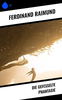 E-Book (epub) Die gefesselte Phantasie von Ferdinand Raimund