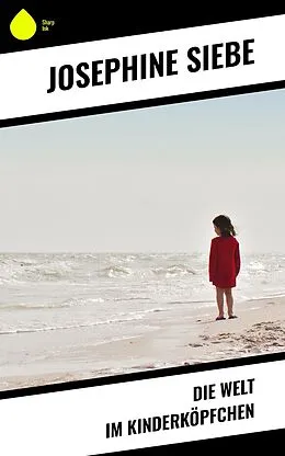 E-Book (epub) Die Welt im Kinderköpfchen von Josephine Siebe