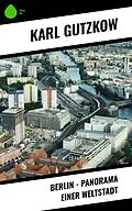 E-Book (epub) Berlin - Panorama einer Weltstadt von Karl Gutzkow