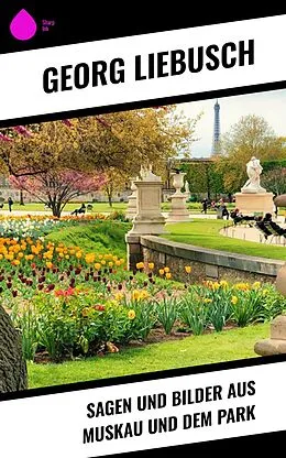 E-Book (epub) Sagen und Bilder aus Muskau und dem Park von Georg Liebusch