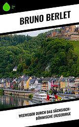 E-Book (epub) Wegweiser durch das sächsisch-böhmische Erzgebirge von Bruno Berlet